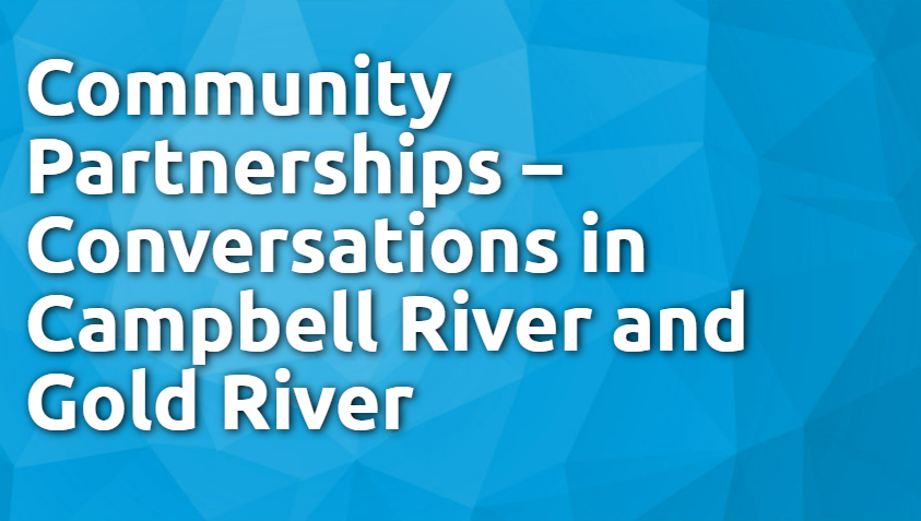 Community partnerships. Conversations in campbell river and gold river