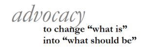 Advocacy. To change what is to what should be