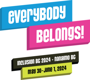 everybody belongs logo. Text on coloured blocks tilted slightly to the left. Text reads: Everybody Belongs! Inclusion BC 2024. Nanaimo, BC. May 30 to June 1, 2024.